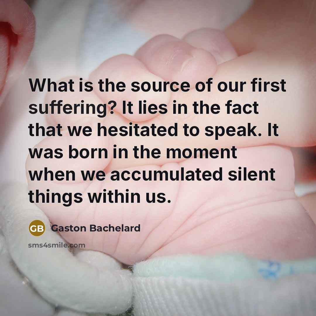 “What is the source of our first suffering? It lies…” quote by Gaston Bachelard