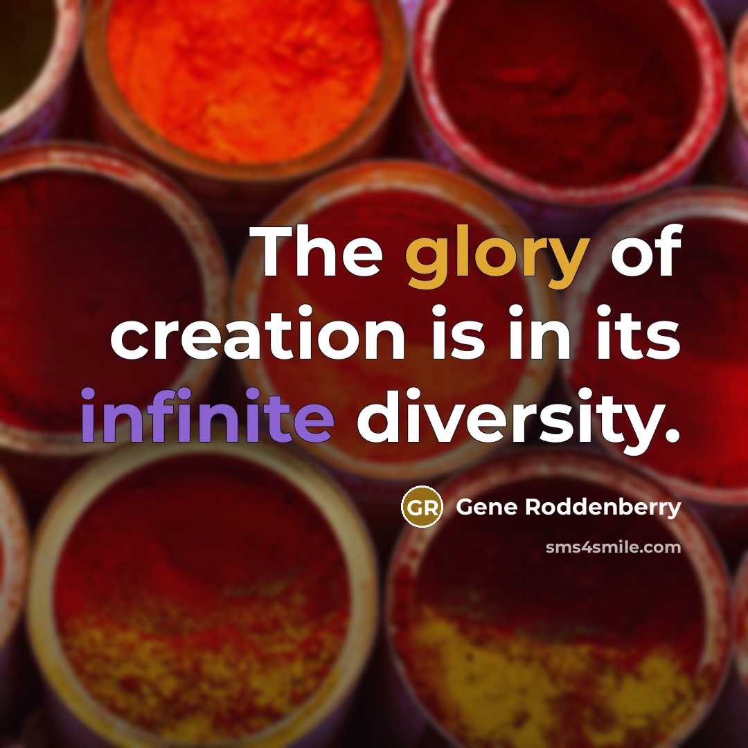 “The glory of creation is in its infinite diversity.…” quote by Gene Roddenberry