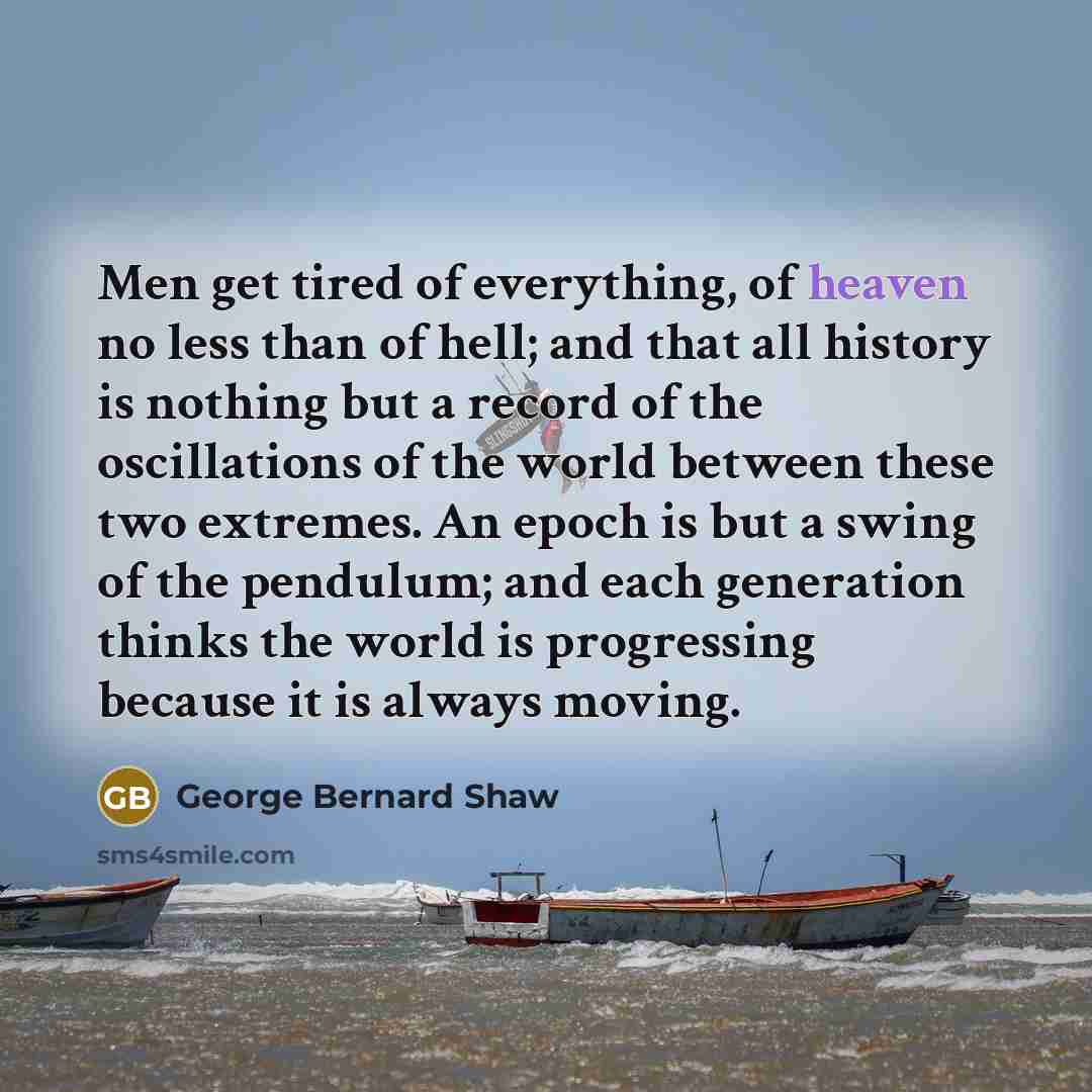 “Men get tired of everything, of heaven no less than…” quote by George Bernard Shaw