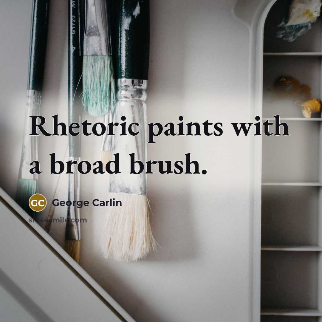“Rhetoric paints with a broad brush.…” quote by George Carlin