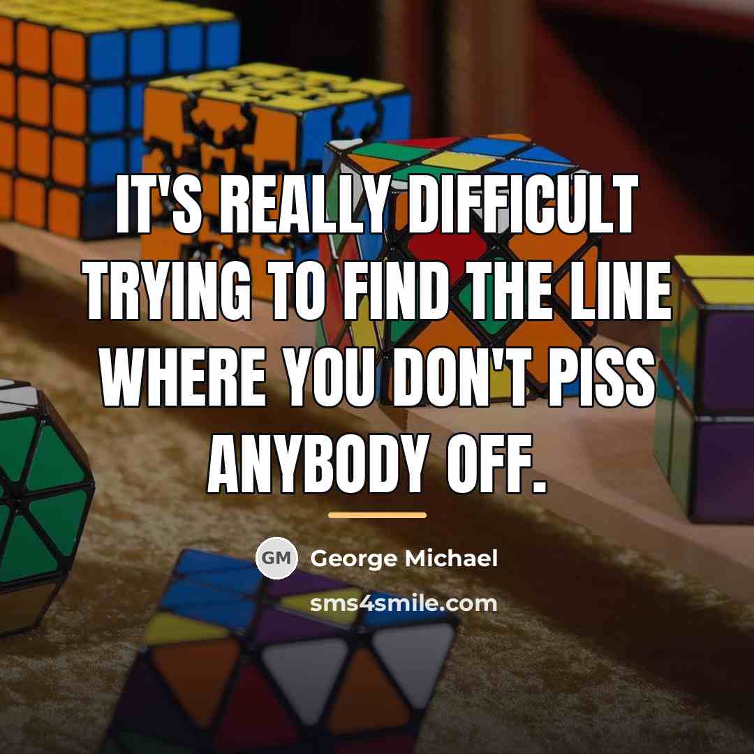 “It's really difficult trying to find the line where you…” quote by George Michael