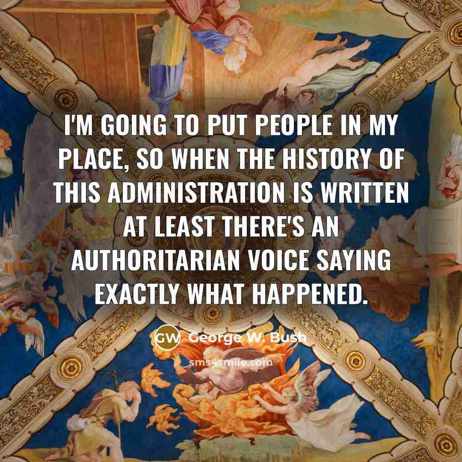 “I'm going to put people in my place, so when…” quote by George W. Bush