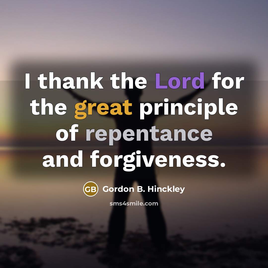 “I thank the Lord for the great principle of repentance…” quote by Gordon B. Hinckley