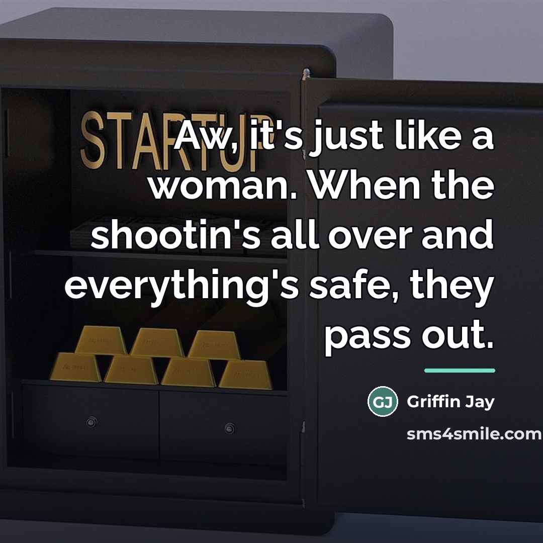 “Aw, it's just like a woman. When the shootin's all…” quote by Griffin Jay