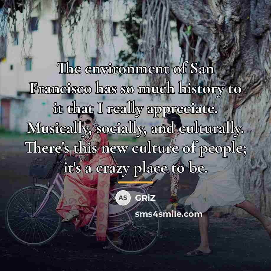 “The environment of San Francisco has so much history to…” quote by GRiZ