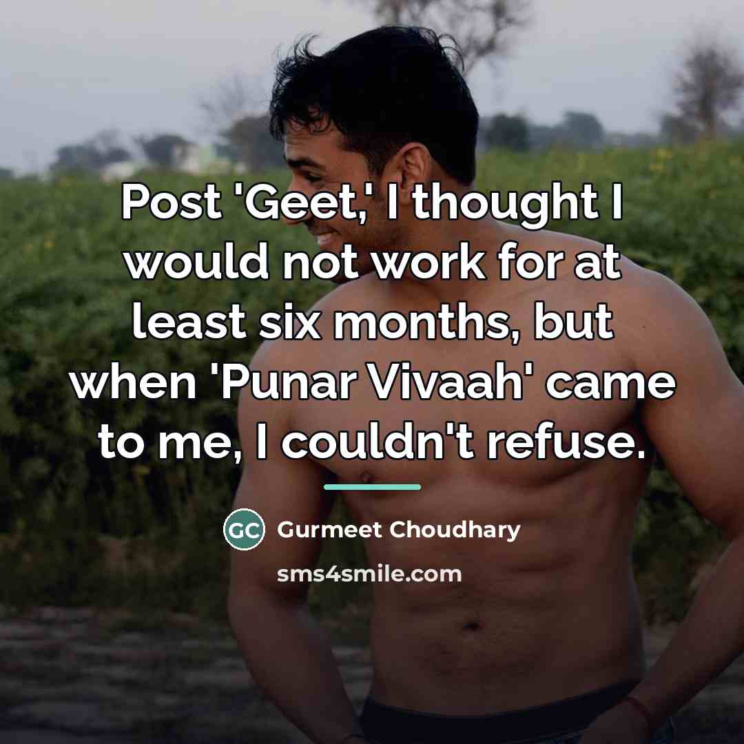 “Post 'Geet,' I thought I would not work for at…” quote by Gurmeet Choudhary