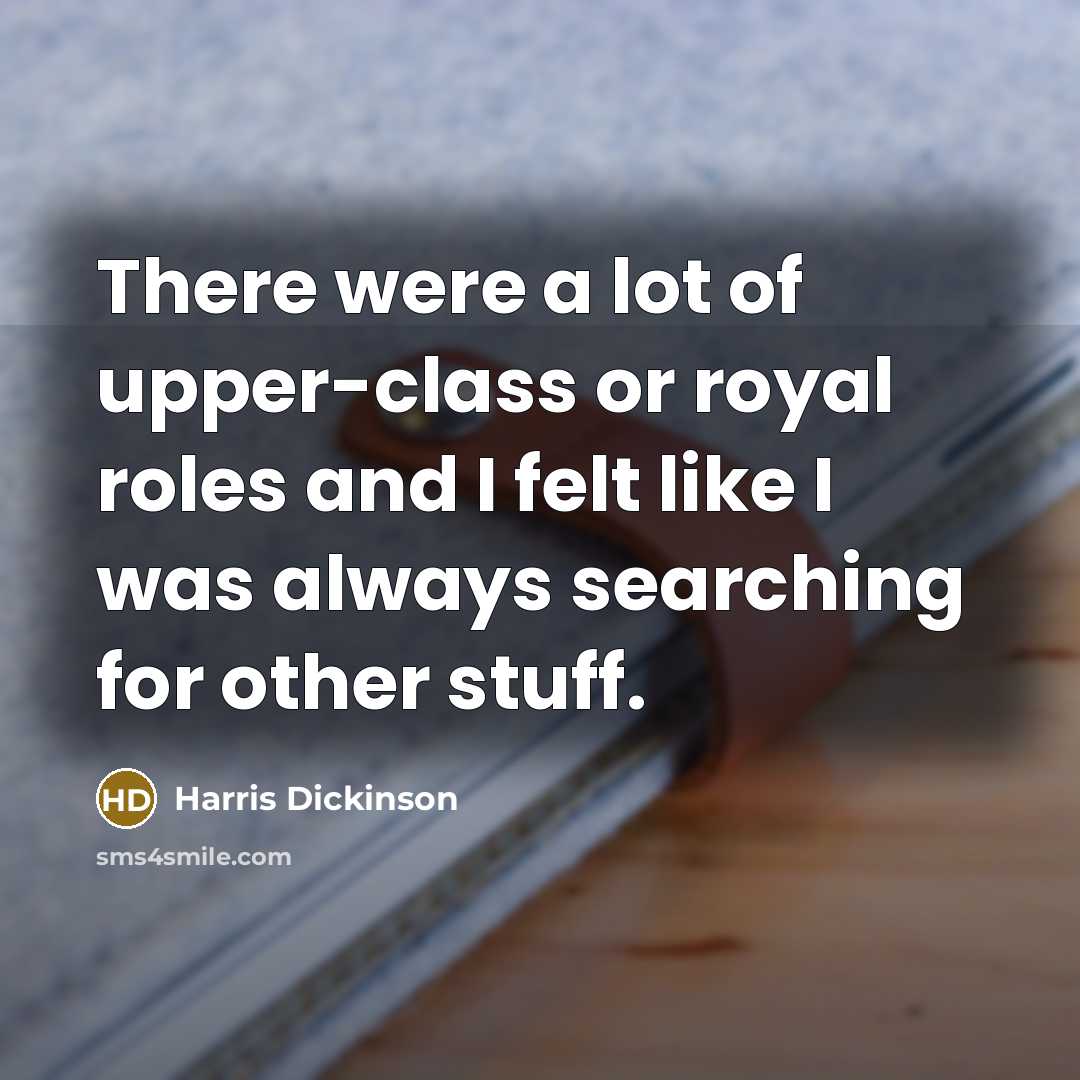 “There were a lot of upper-class or royal roles and…” quote by Harris Dickinson