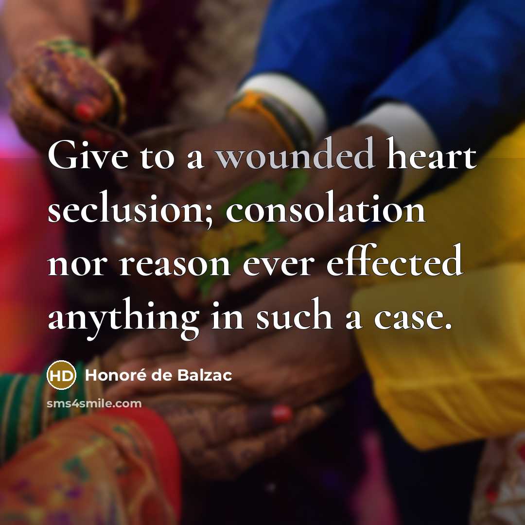 “Give to a wounded heart seclusion; consolation nor reason ever…” quote by Honore de Balzac