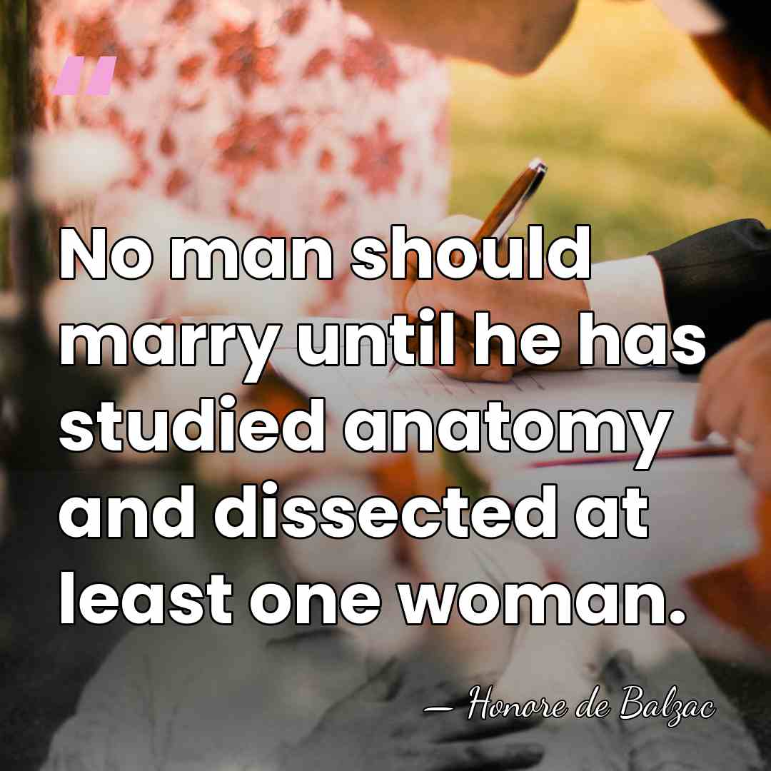 No man should marry until he has studied anatomy and dissected at&hellip; - HonorÈ De Balzac