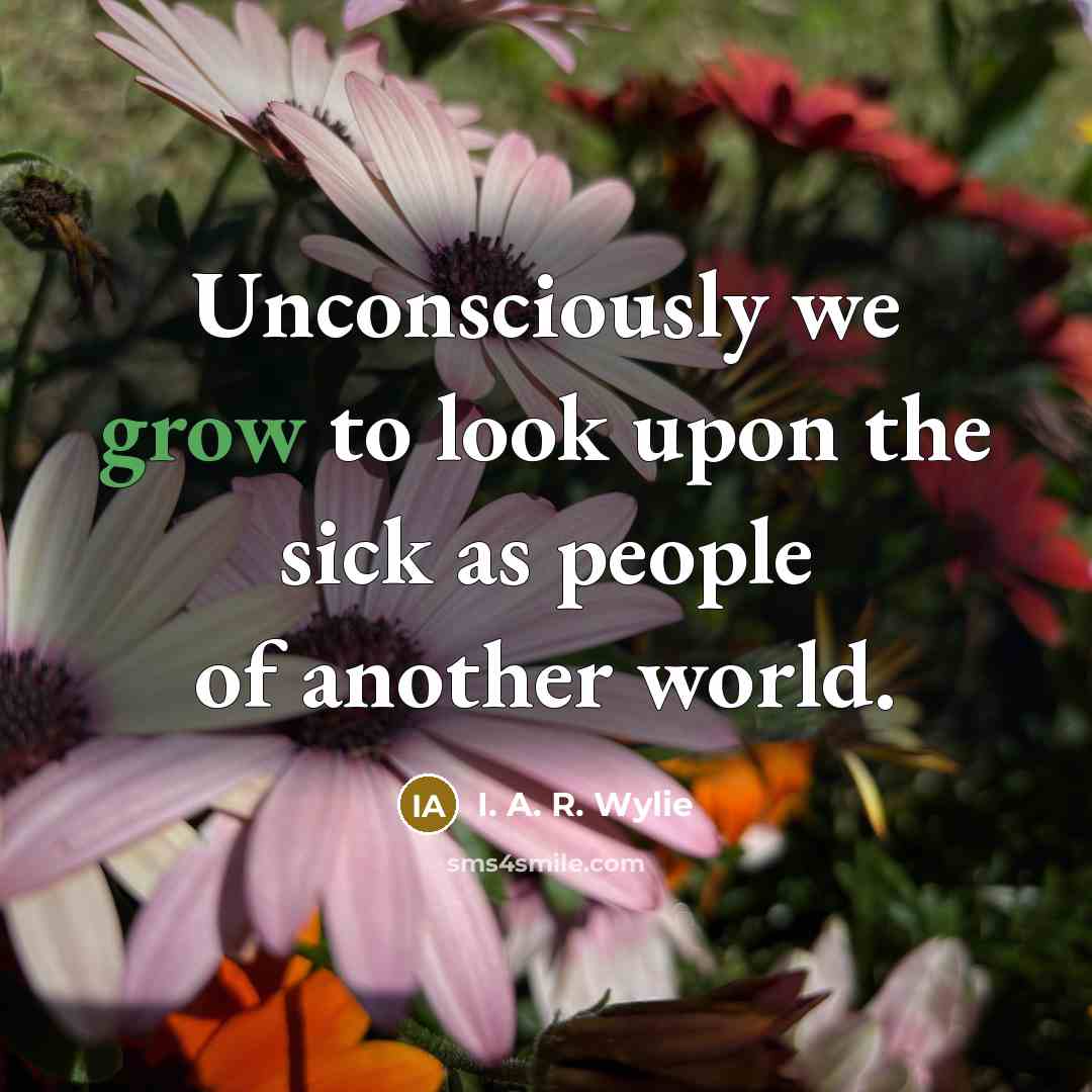 “Unconsciously we grow to look upon the sick as people…” quote by I. A. R. Wylie