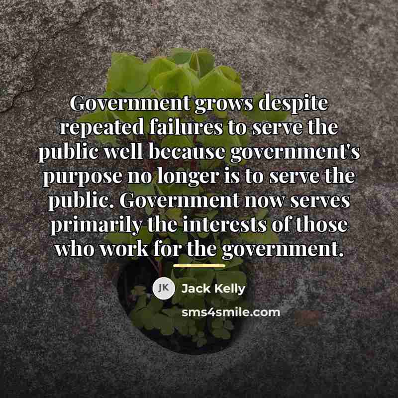 “Government grows despite repeated failures to serve the public well…” quote by Jack Kelly