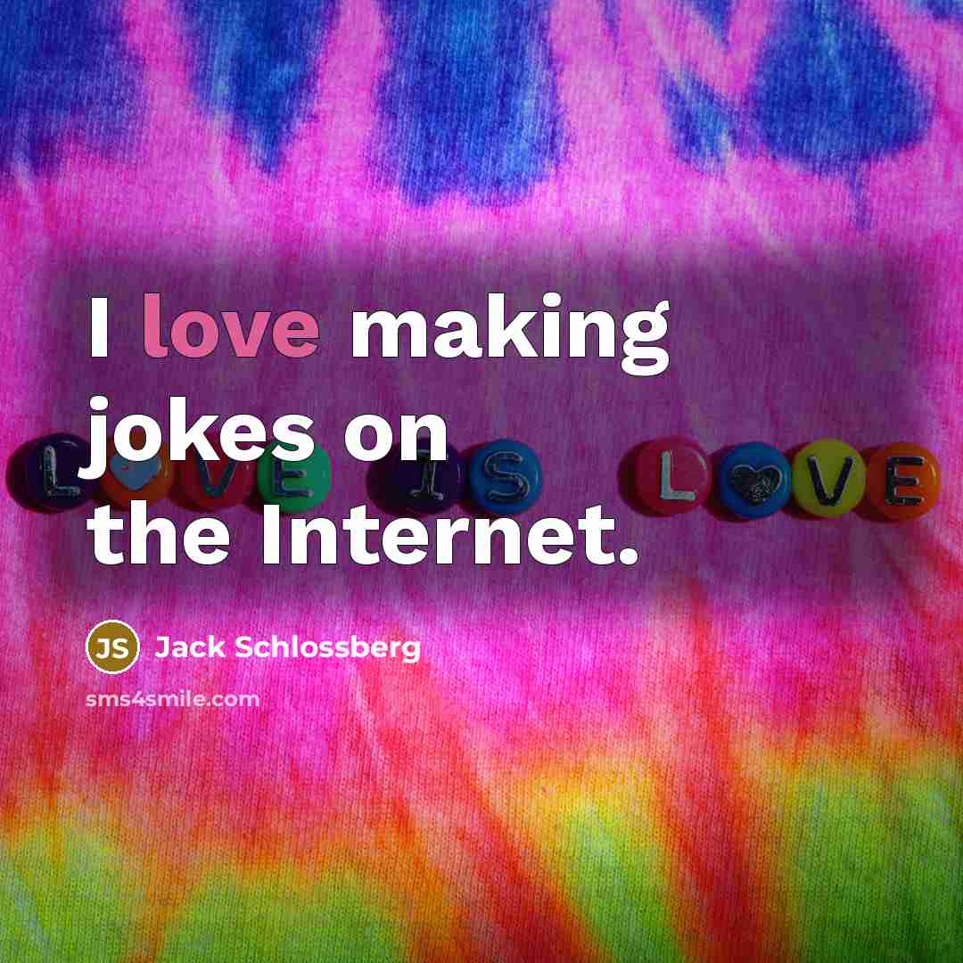 “I love making jokes on the Internet.…” quote by Jack Schlossberg