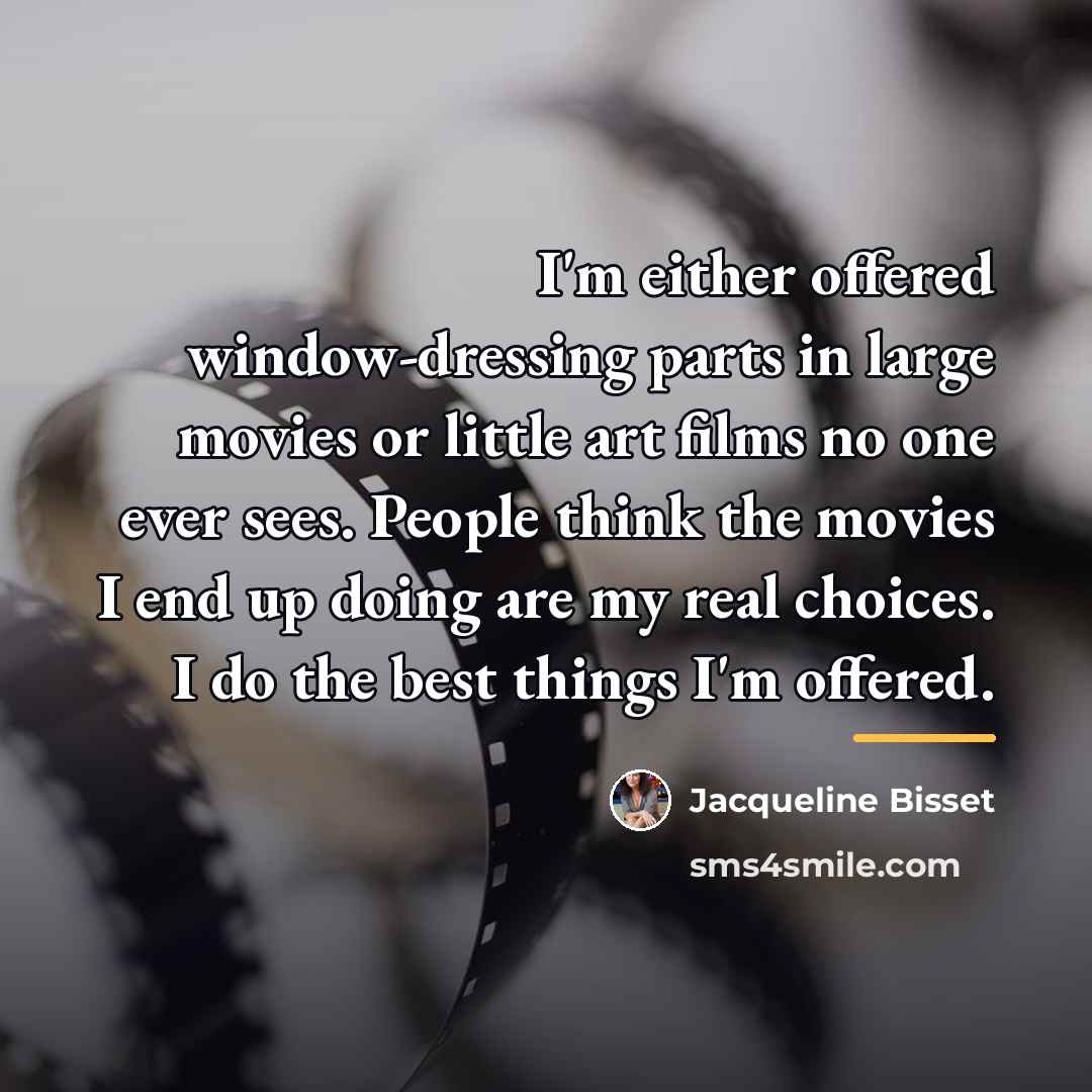 “I'm either offered window-dressing parts in large movies or little…” quote by Jacqueline Bisset