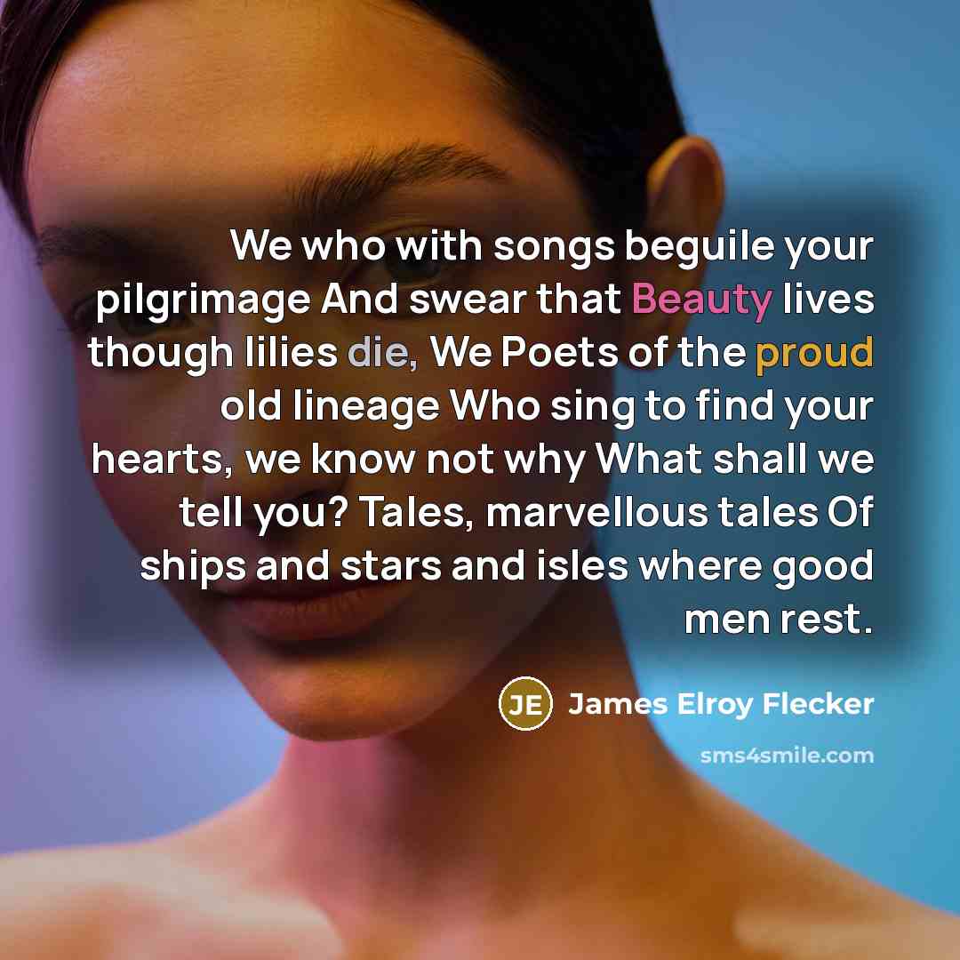 “We who with songs beguile your pilgrimage And swear that…” quote by James Elroy Flecker