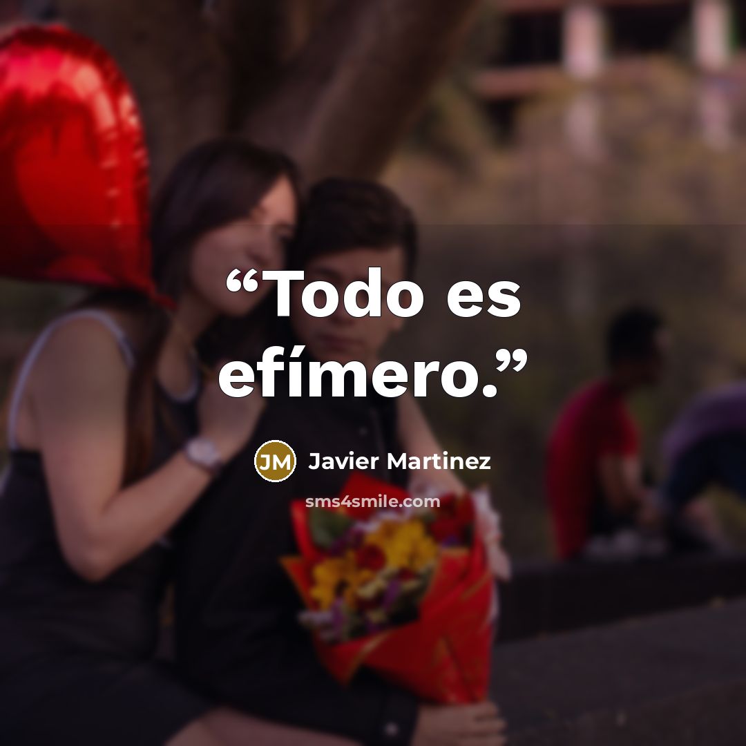 “Todo es efímero.” quote by Javier Martinez