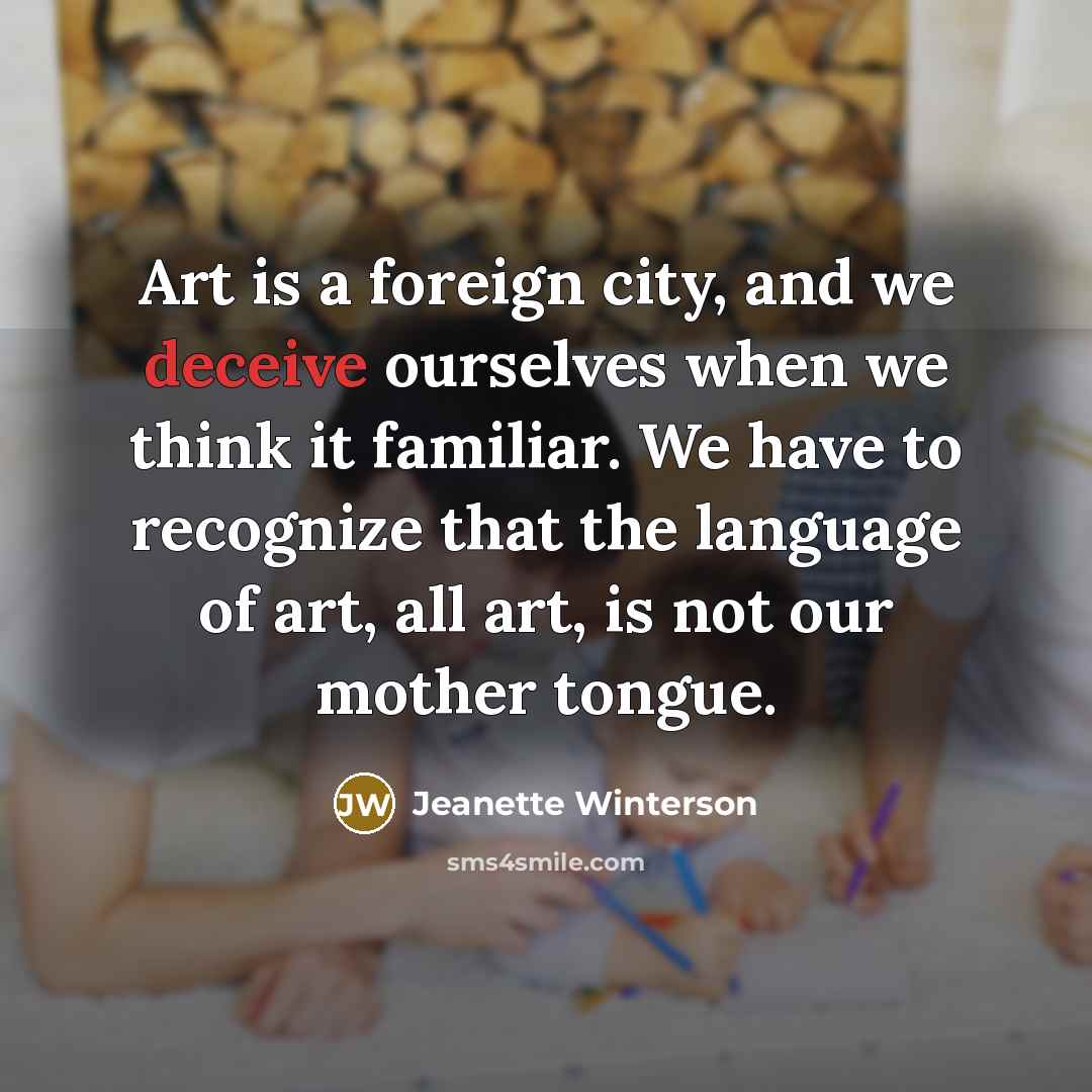 “Art is a foreign city, and we deceive ourselves when…” quote by Jeanette Winterson