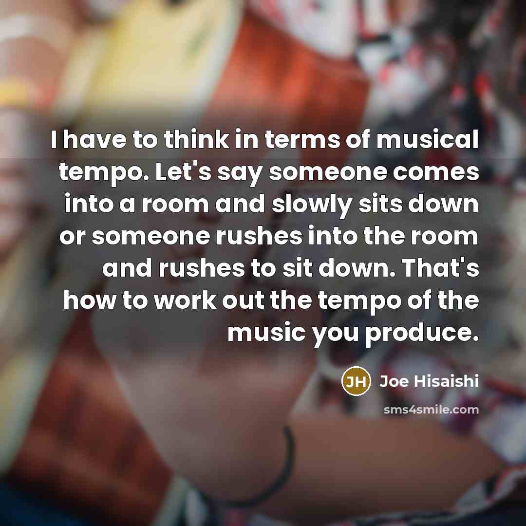“I have to think in terms of musical tempo. Let's…” quote by Joe Hisaishi