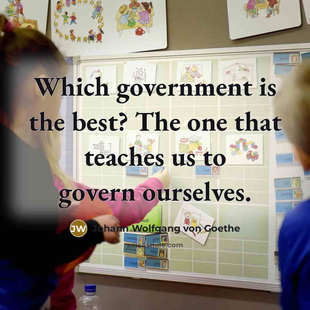 “Which government is the best? The one that teaches us…” quote by Johann Wolfgang von Goethe