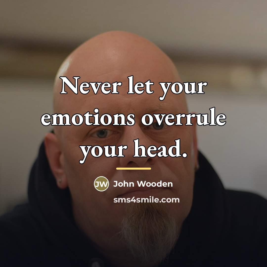 “Never let your emotions overrule your head.…” quote by John Wooden