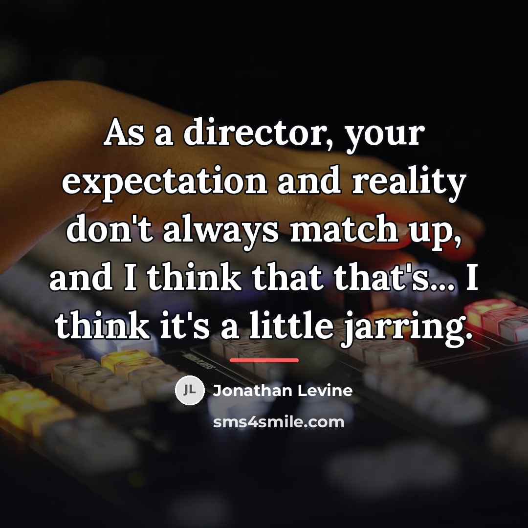 “As a director, your expectation and reality don't always match…” quote by Jonathan Levine