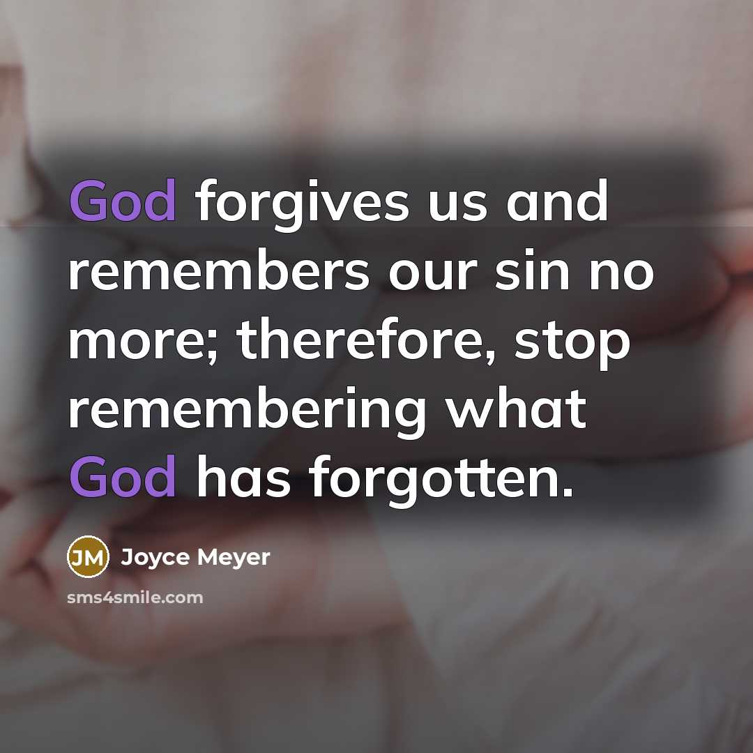 “God forgives us and remembers our sin no more; therefore,…” quote by Joyce Meyer