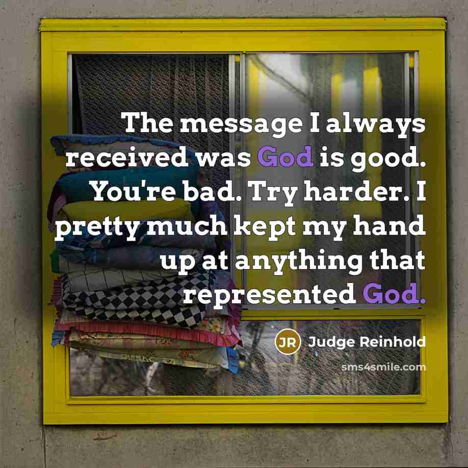 “The message I always received was God is good. You're…” quote by Judge Reinhold