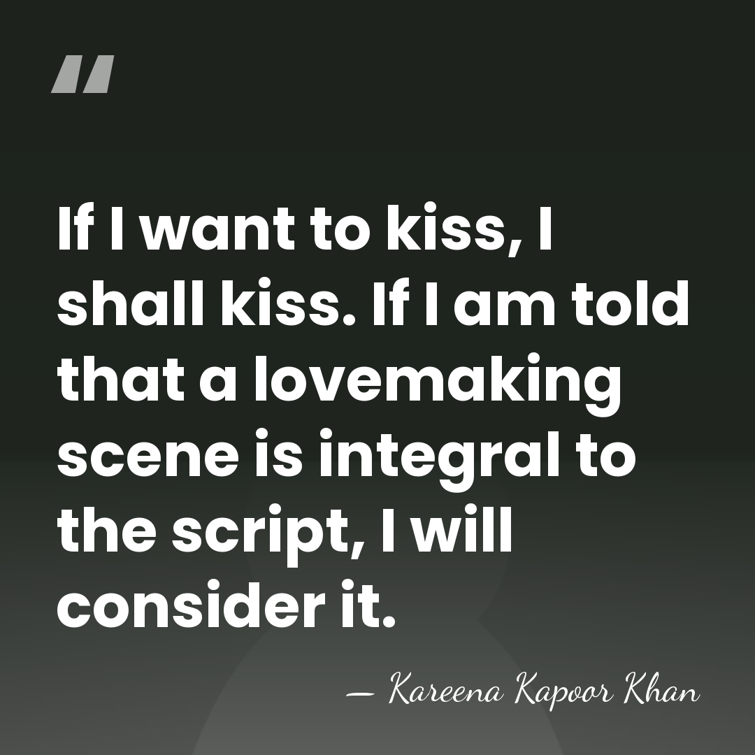 If I want to kiss, I shall kiss. If I am told&hellip; - Kareena Kapoor Khan