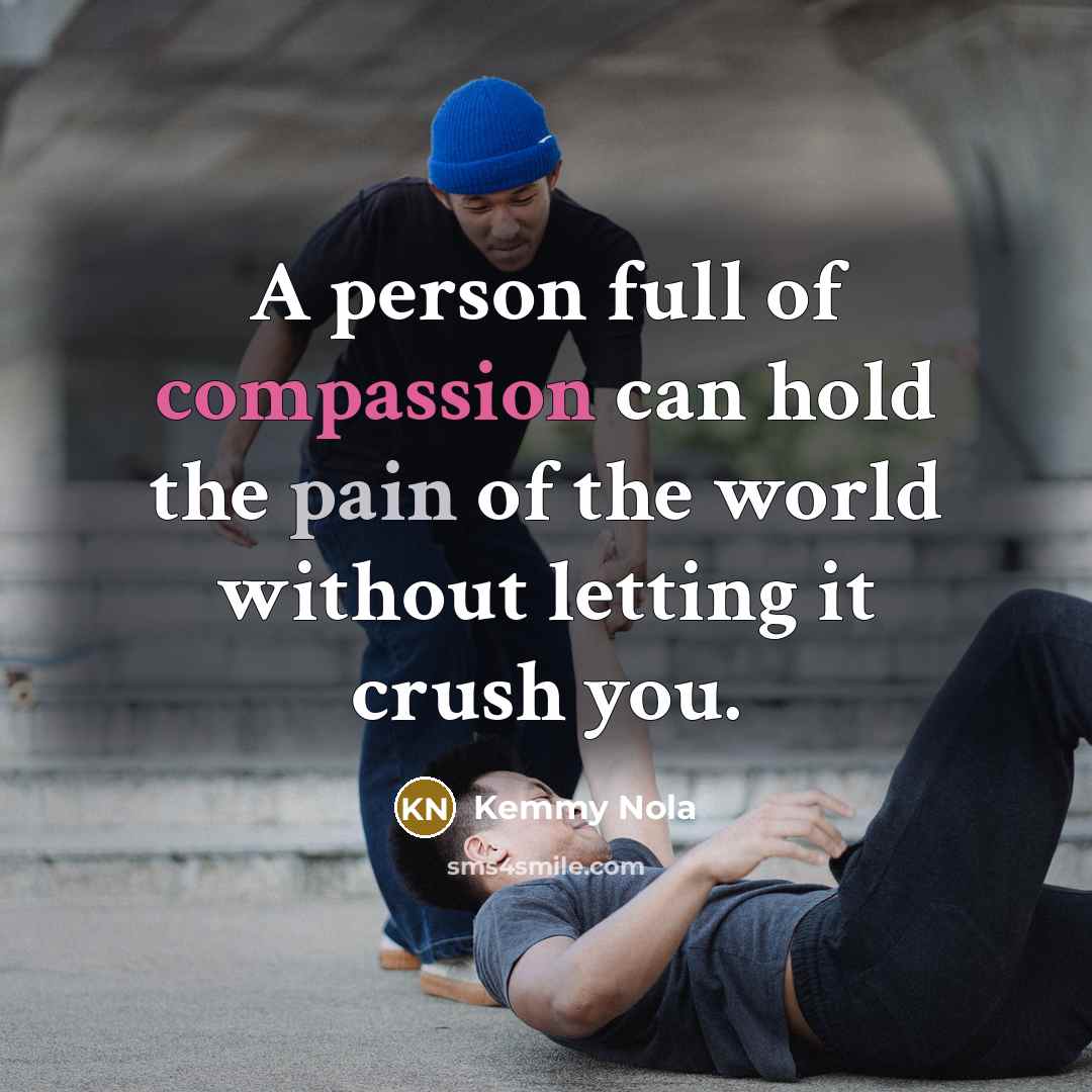 “A person full of compassion can hold the pain of…” quote by Kemmy Nola