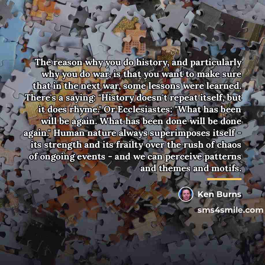 “The reason why you do history, and particularly why you…” quote by Ken Burns