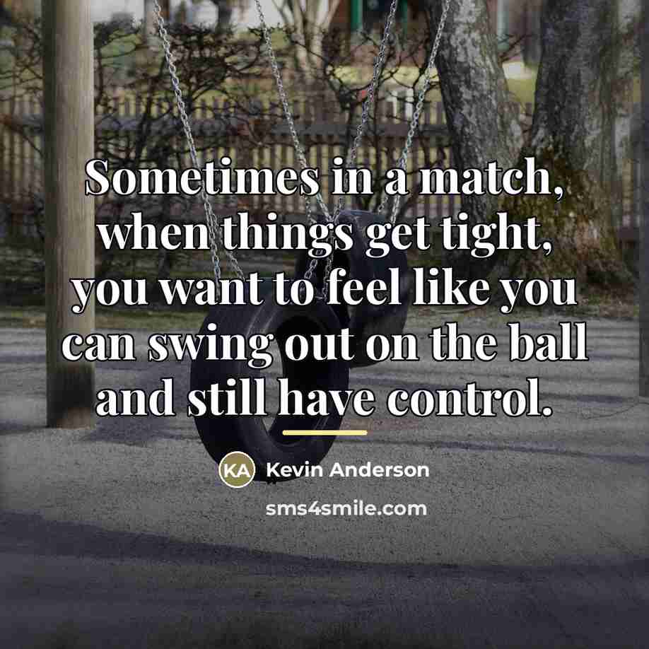 “Sometimes in a match, when things get tight, you want…” quote by Kevin Anderson