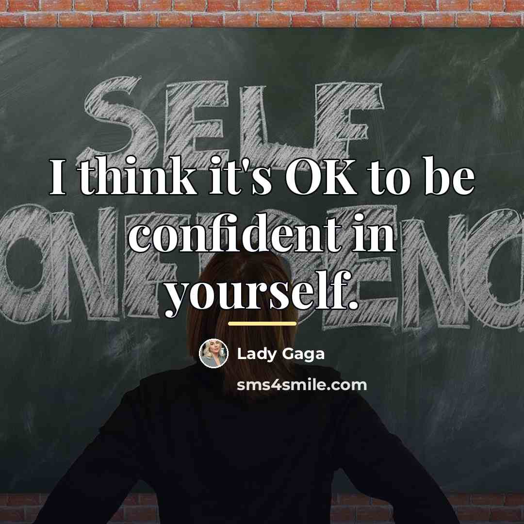 “I think it's OK to be confident in yourself.…” quote by Lady Gaga