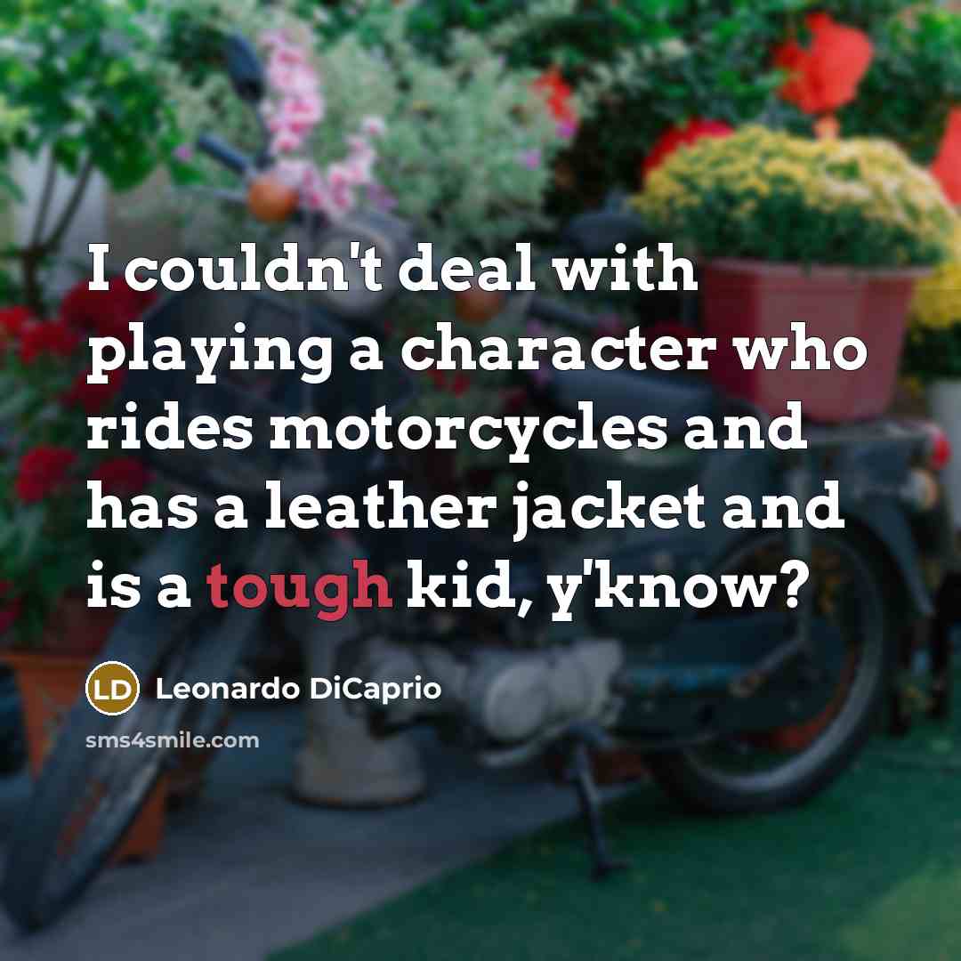 “I couldn't deal with playing a character who rides motorcycles…” quote by Leonardo DiCaprio