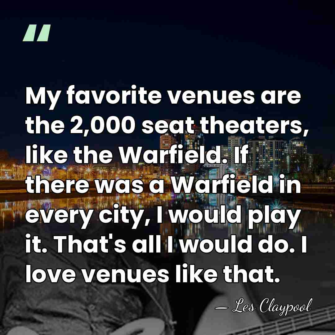 My favorite venues are the 2,000 seat theaters, like the Warfield. If&hellip; - Les Claypool