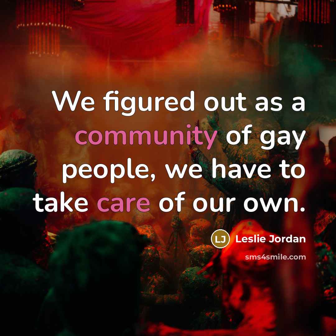“We figured out as a community of gay people, we…” quote by Leslie Jordan