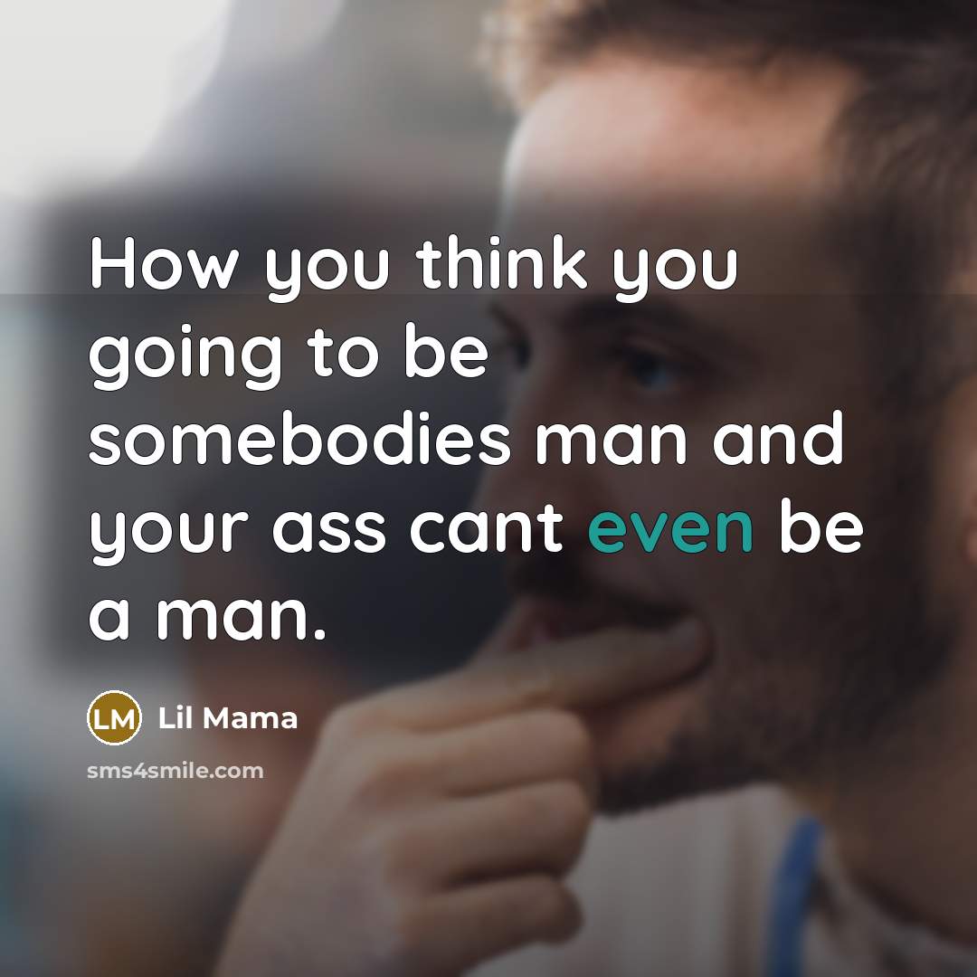 “How you think you going to be somebodies man and…” quote by Lil Mama