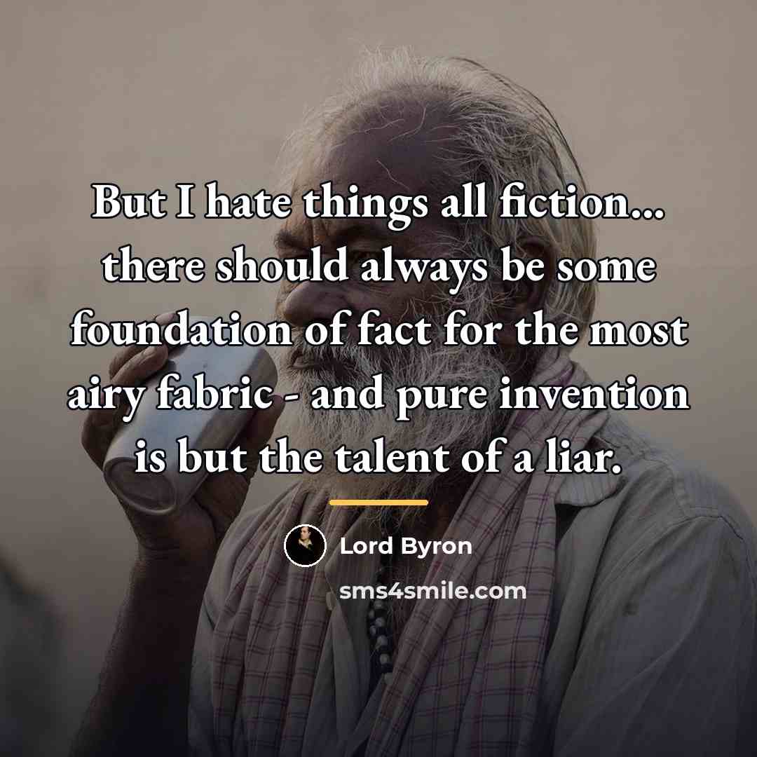 “But I hate things all fiction... there should always be…” quote by Lord Byron