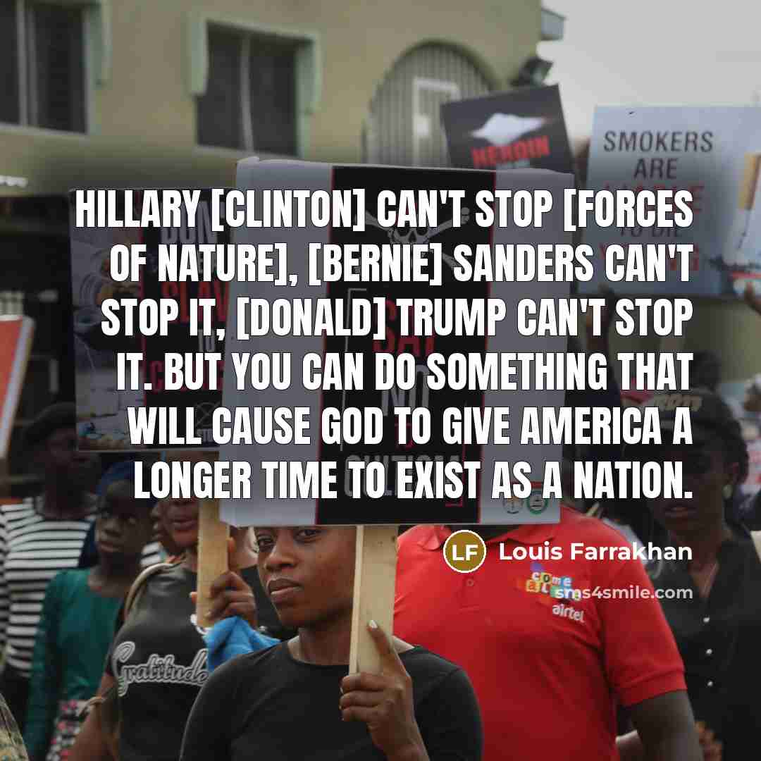 “Hillary [Clinton] can't stop [Forces of Nature], [Bernie] Sanders can't…” quote by Louis Farrakhan