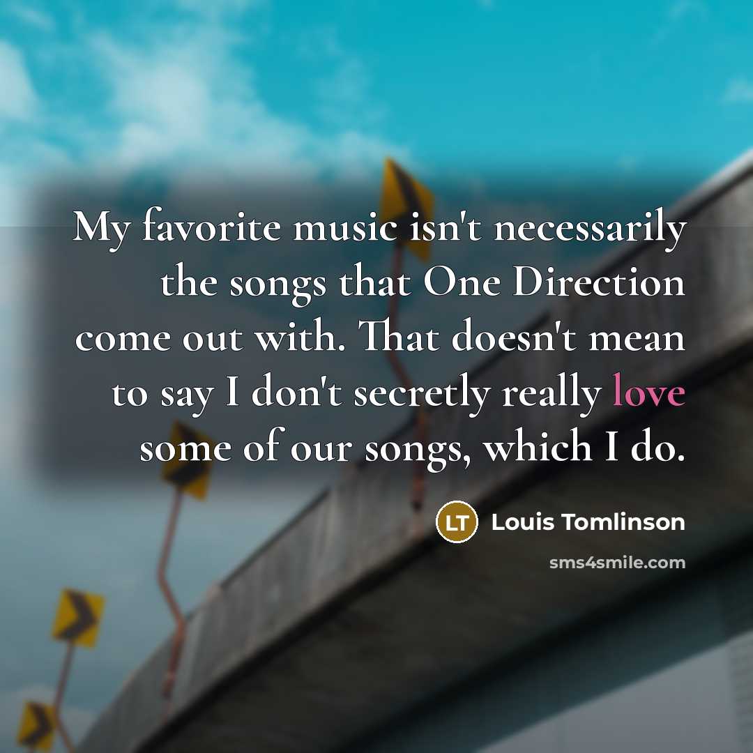 “My favorite music isn't necessarily the songs that One Direction…” quote by Louis Tomlinson