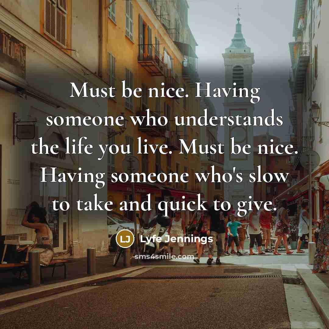 “Must be nice. Having someone who understands the life you…” quote by Lyfe Jennings