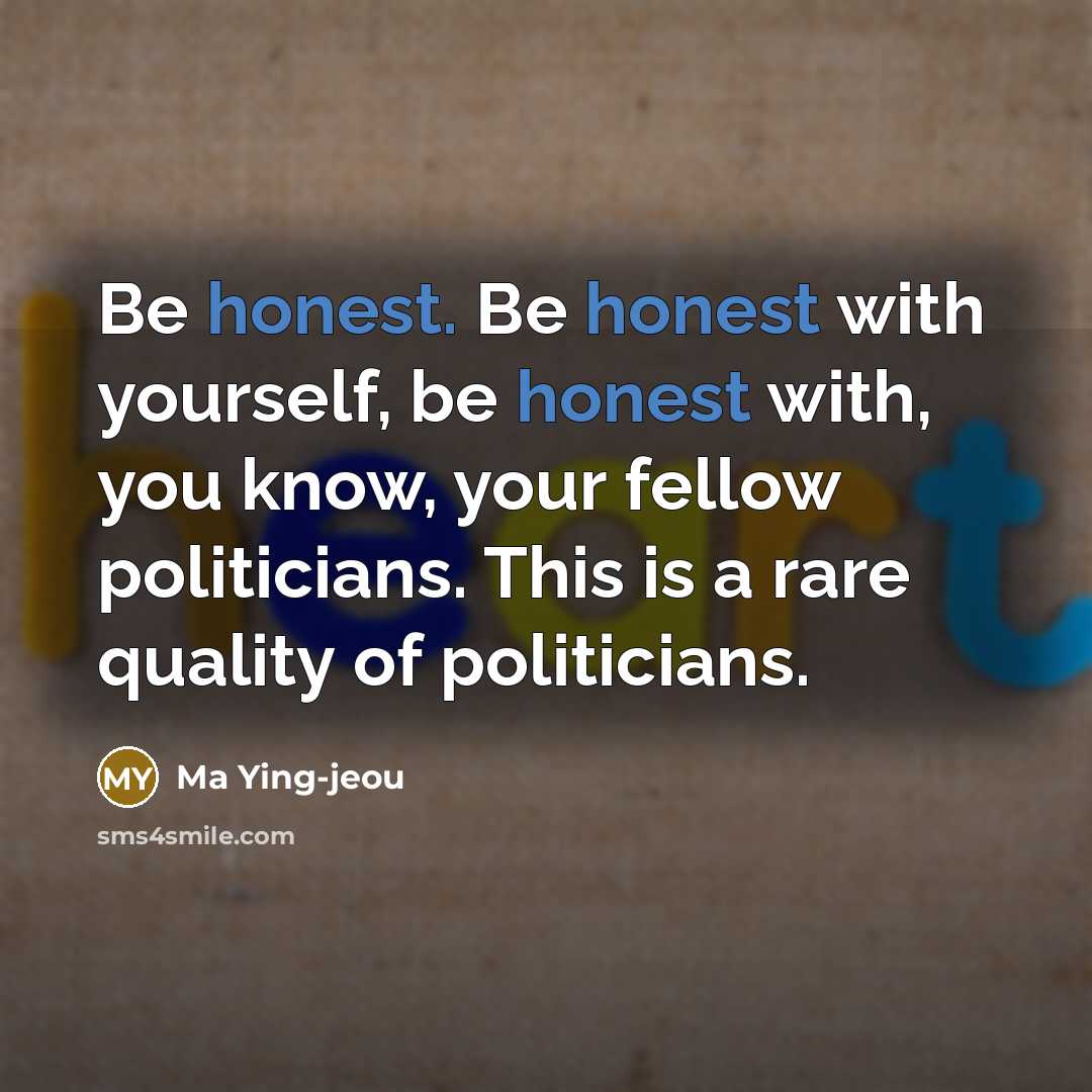 “Be honest. Be honest with yourself, be honest with, you…” quote by Ma Ying-jeou