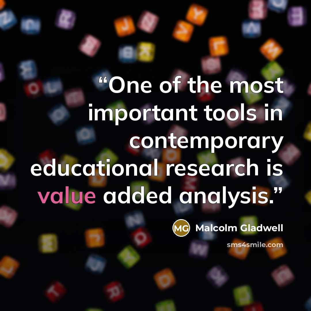 “One of the most important tools in contemporary educational research is value added analysis.” quote by Malcolm Gladwell