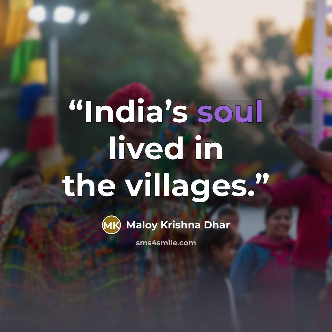 “India’s soul lived in the villages.” quote by Maloy Krishna Dhar