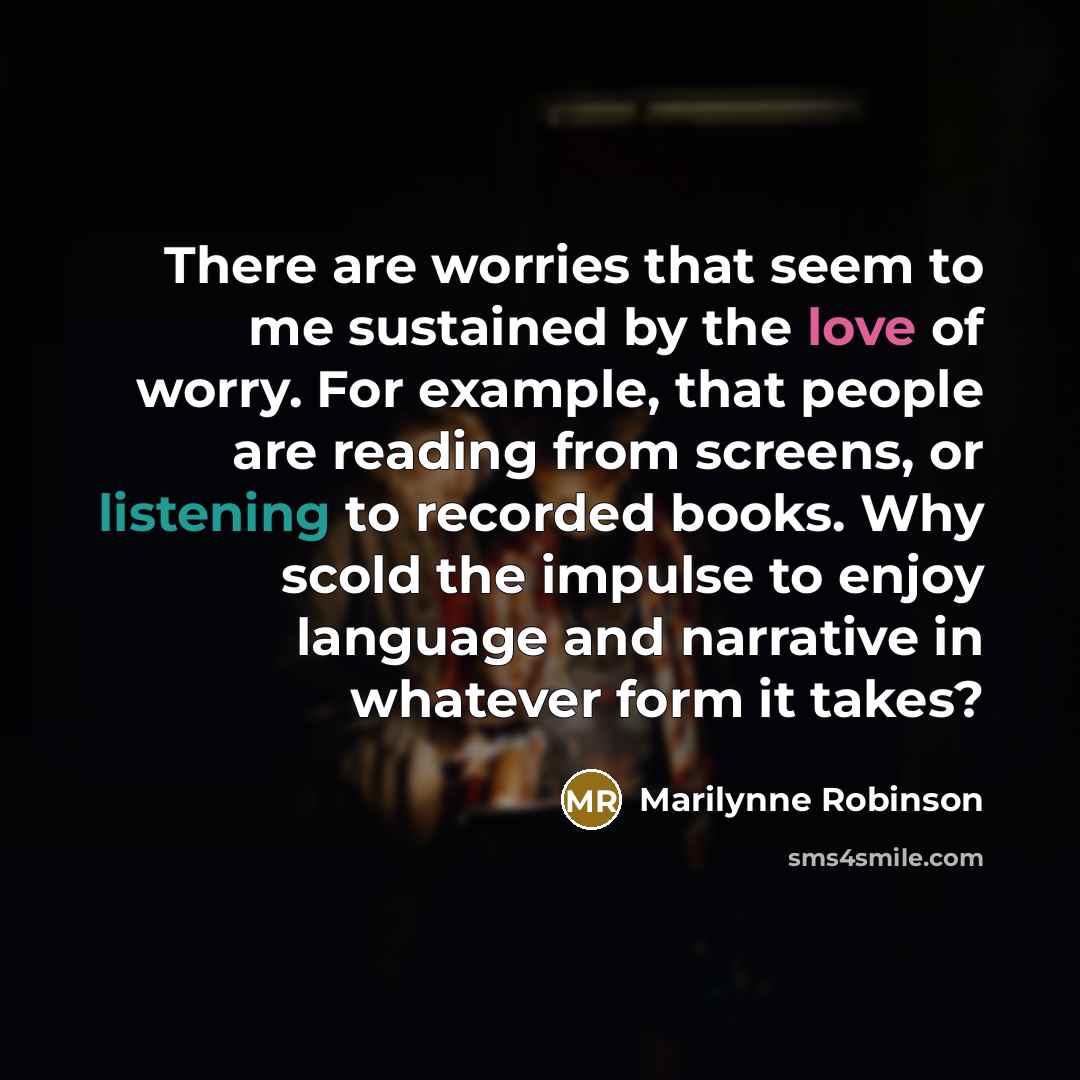 “There are worries that seem to me sustained by the…” quote by Marilynne Robinson