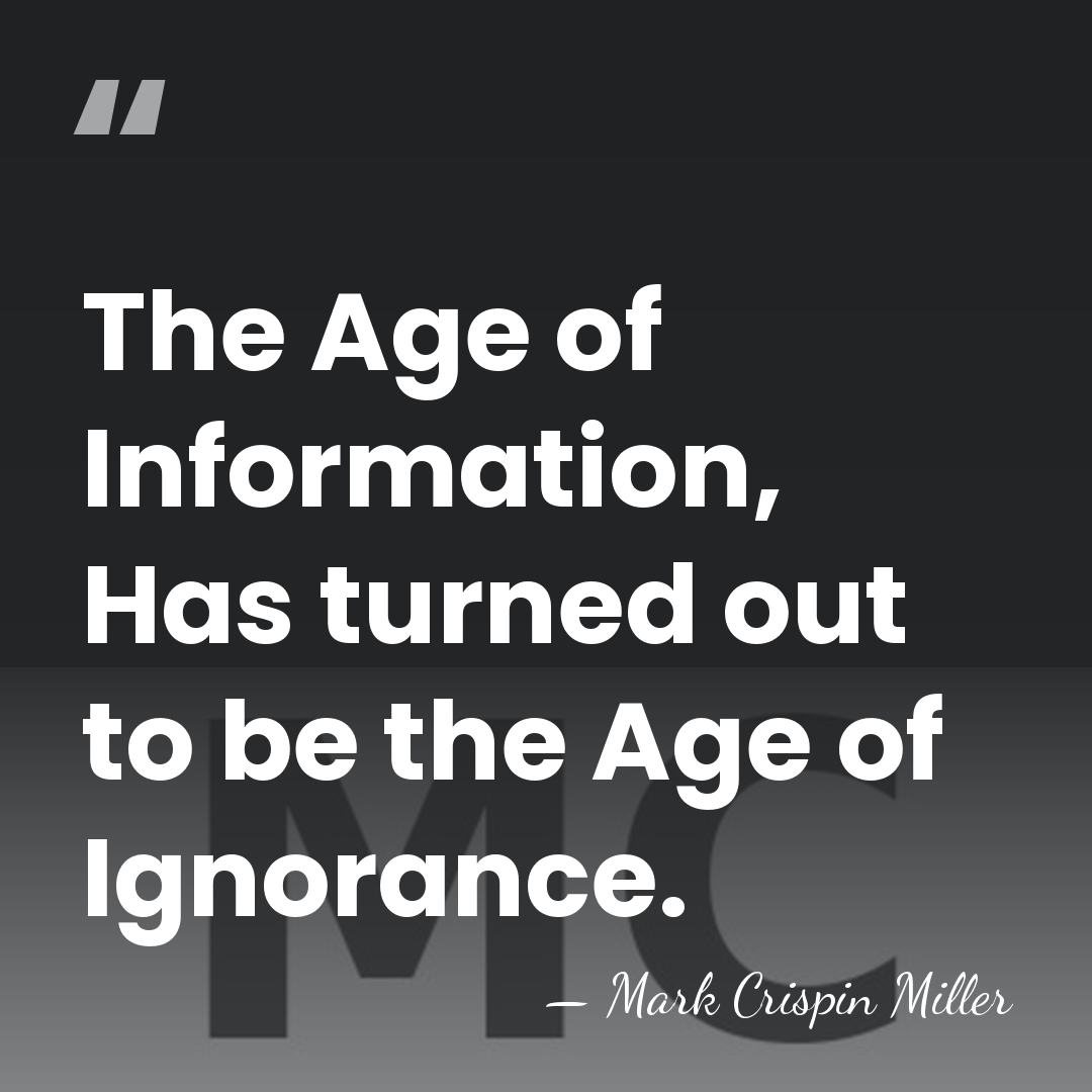 The Age of Information, Has turned out to be the Age of&hellip; - Mark Crispin Miller
