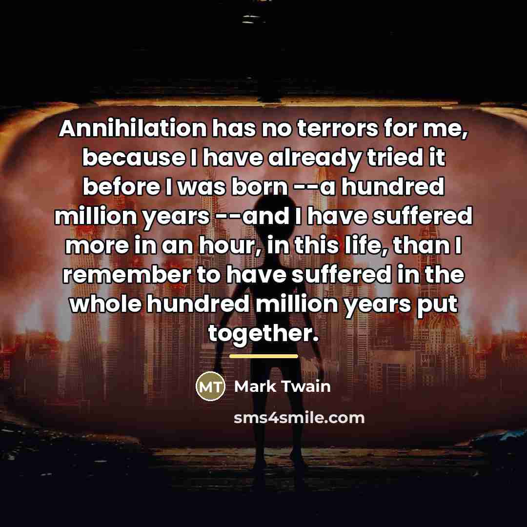 “Annihilation has no terrors for me, because I have already…” quote by Mark Twain