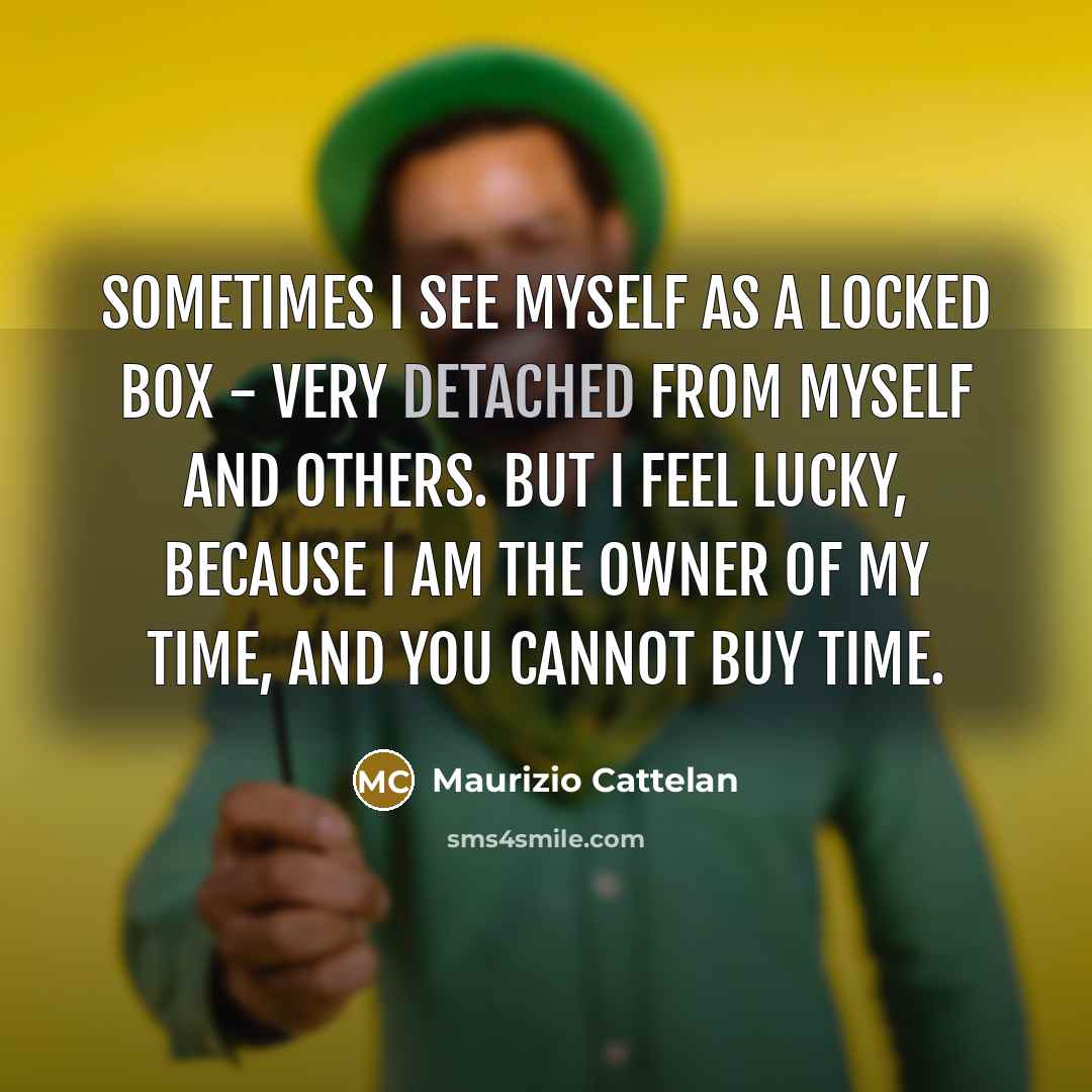 “Sometimes I see myself as a locked box - very…” quote by Maurizio Cattelan