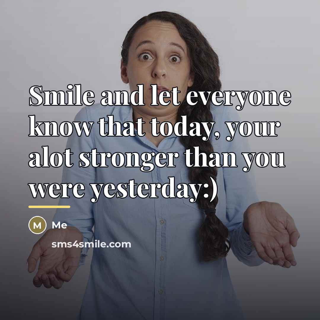 “Smile and let everyone know that today, your alot stronger…” quote by Me