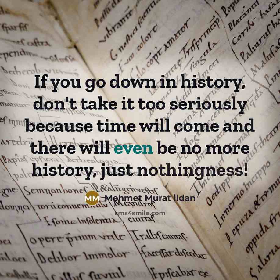 “If you go down in history, don't take it too…” quote by Mehmet Murat Ildan