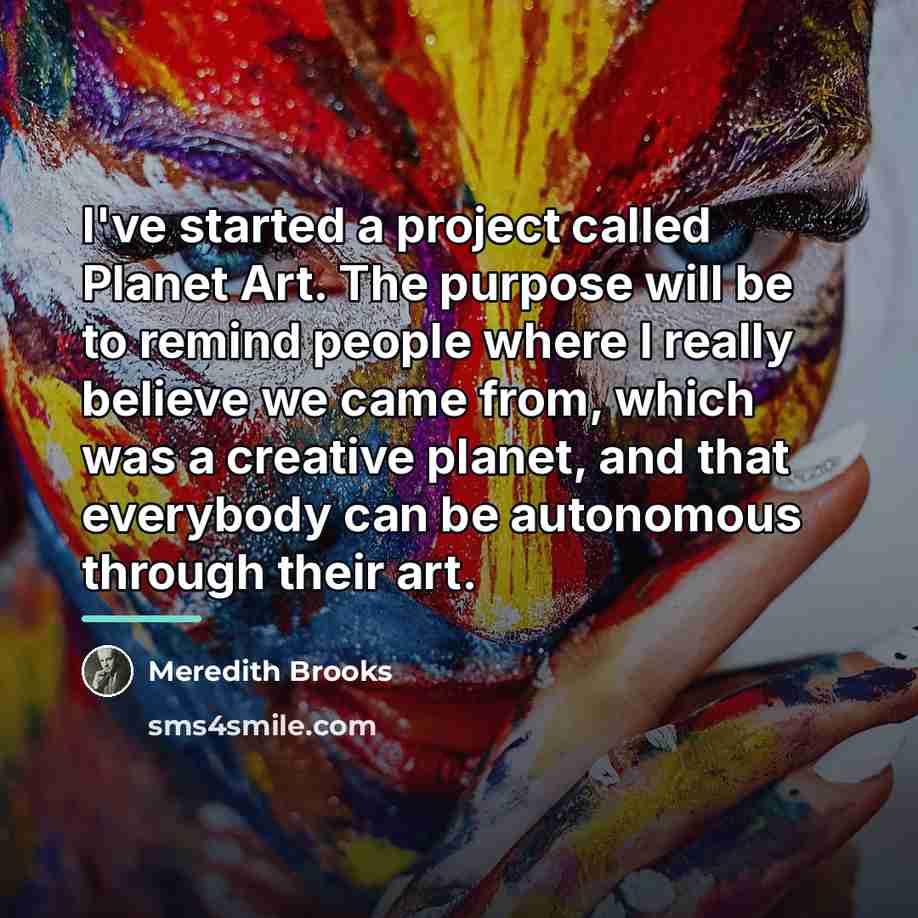 “I've started a project called Planet Art. The purpose will…” quote by Meredith Brooks