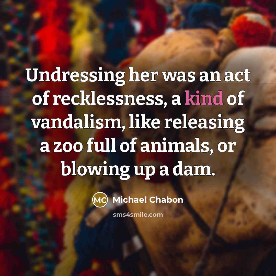 “Undressing her was an act of recklessness, a kind of…” quote by Michael Chabon